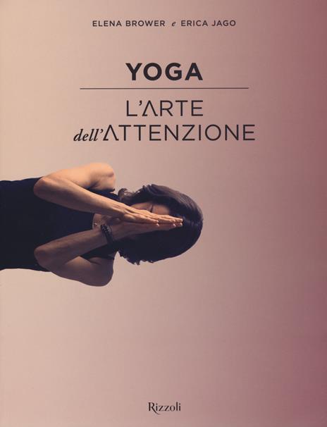 Yoga. L'arte dell'attenzione. Ediz. illustrata - Elena Brower,Erica Jago - copertina