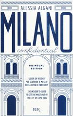 Milano Confidential. Guida da insider per scoprire il meglio della città di EXPO 2015. Ediz. italiana e inglese