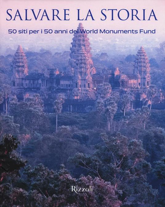 Salvare la storia. 50 siti per i 50 anni del World Monuments Fund - copertina