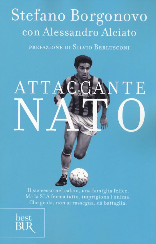 Attaccante nato - Stefano Borgonovo,Alessandro Alciato - copertina