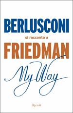 My way. Berlusconi si racconta a Friedman