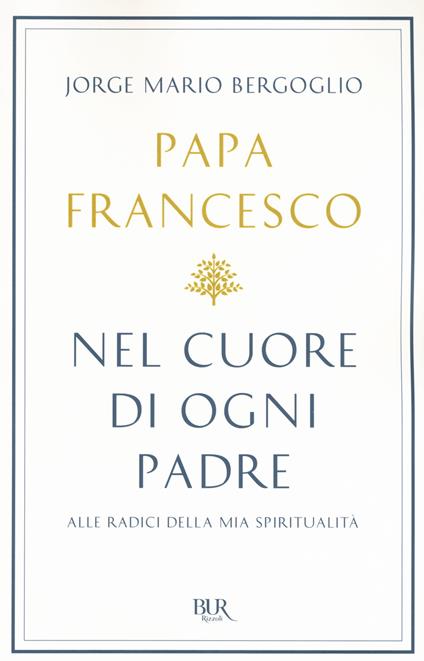 Nel cuore di ogni padre. Alle radici della mia spiritualità - Francesco (Jorge Mario Bergoglio) - copertina