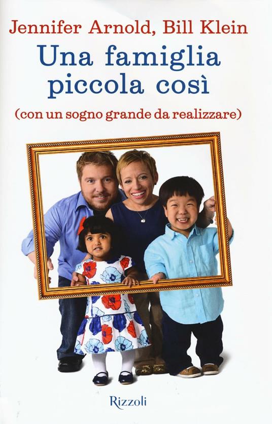 Una famiglia piccola così (con un sogno grande da realizzare) - Jennifer Arnold,Bill Klein - copertina