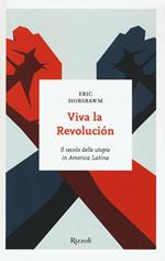 Viva la revolución. Il secolo delle utopie in America Latina
