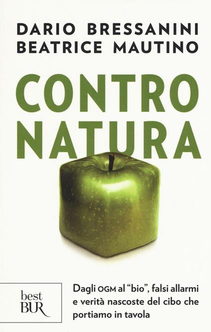 Contro natura. Dagli OGM al «bio», falsi allarmi e verità nascoste del cibo che portiamo in tavola - Dario Bressanini,Beatrice Mautino - copertina