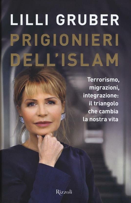 Prigionieri dell'Islam. Terrorismo, migrazioni, integrazione: il triangolo che cambia la nostra vita - Lilli Gruber - copertina