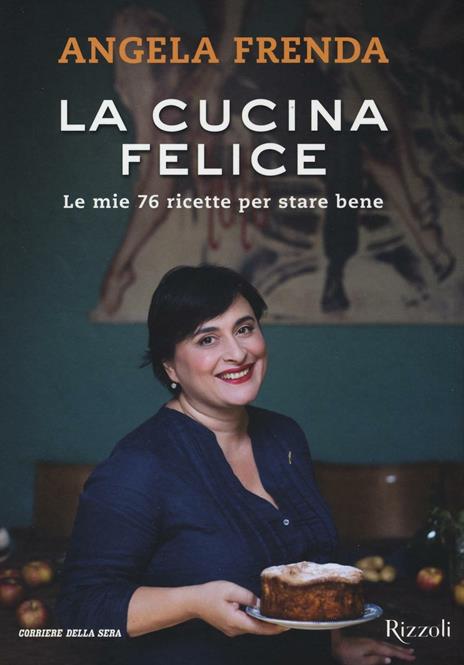 La cucina felice. Le mie 76 ricette per stare bene - Angela Frenda - copertina