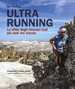 Ultra running. La sfida degli itinerari trail più belli del mondo. Ediz. illustrata