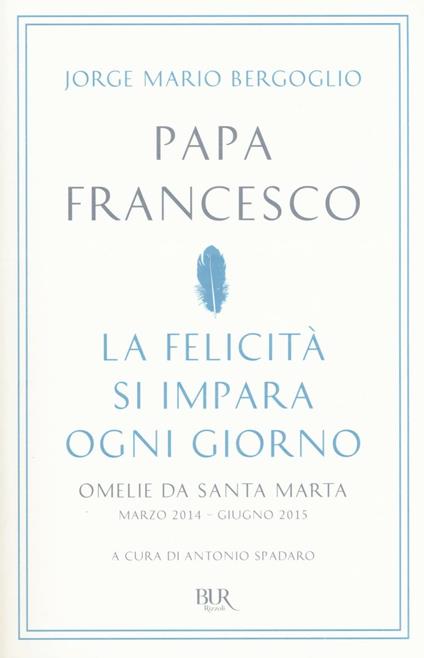 La felicità si impara ogni giorno. Omelie da Santa Marta (marzo 2014-giugno 2015) - Francesco (Jorge Mario Bergoglio) - copertina