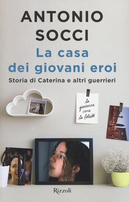 La casa dei giovani eroi. Storia di Caterina e altri guerrieri - Antonio Socci - copertina