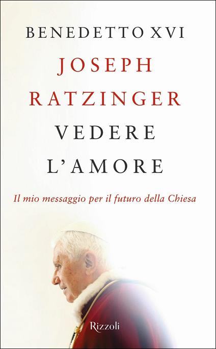 Vedere l'amore. Il mio messaggio per il futuro della Chiesa - Benedetto XVI (Joseph Ratzinger) - copertina