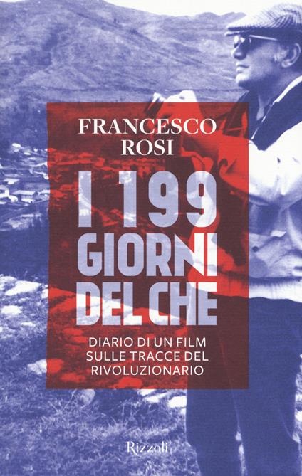 I 199 giorni del Che. Diario di un film sulle tracce del rivoluzionario - Francesco Rosi - copertina