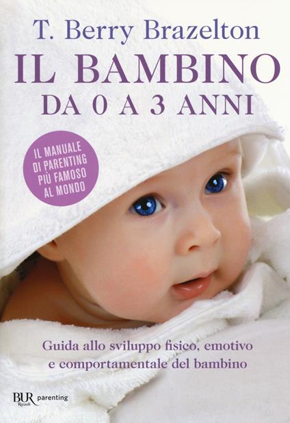 Il bambino da 0 a 3 anni. Guida allo sviluppo fisico, emotivo e comportamentale del bambino - T. Berry Brazelton - copertina