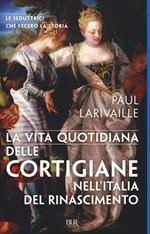 La vita quotidiana delle cortigiane nell'Italia del Rinascimento