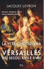 La vita quotidiana a Versailles nei secoli XVII e XVIII