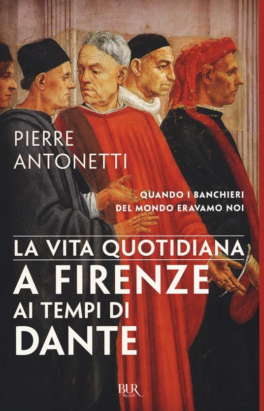 La vita quotidiana a Firenze ai tempi di Dante - Pierre Antonetti - copertina