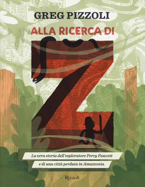Alla ricerca di Z. La vera storia dell'esploratore Percy Fawcett e di una città perduta in Amazzonia - Greg Pizzoli - copertina