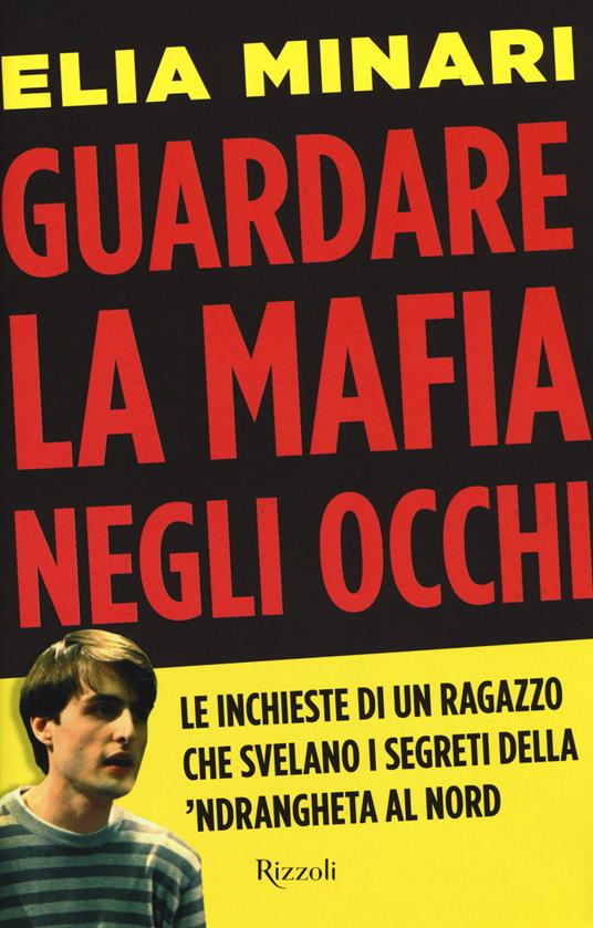Guardare la mafia negli occhi. Le inchieste di un ragazzo che svelano i segreti della 'ndrangheta al Nord - Elia Minari - copertina