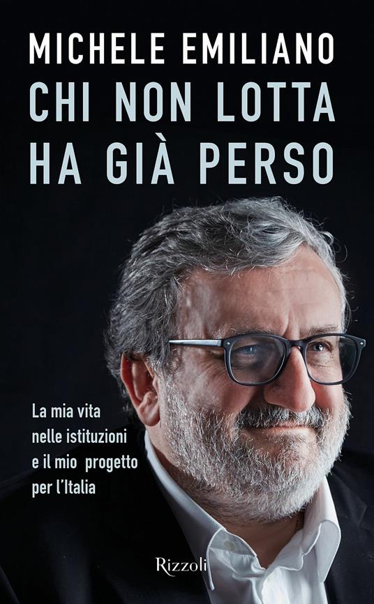 Chi non lotta ha già perso. La mia vita nelle istituzioni e il mio progetto per l'Italia - Michele Emiliano - copertina