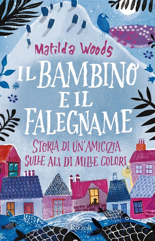 Il bambino e il falegname. Storia di un'amicizia sulle ali di mille colori - Matilda Woods - copertina