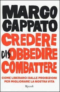 Credere disobbedire combattere. Come liberarci dalle proibizioni per migliorare la nostra vita - Marco Cappato - copertina