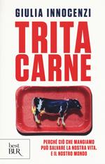 Tritacarne. Perché ciò che mangiamo può salvare la nostra vita. E il nostro mondo