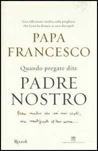 Libro Quando pregate dite Padre nostro Francesco (Jorge Mario Bergoglio) Marco Pozza