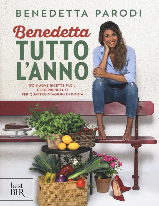 Benedetta tutto l'anno. 170 nuove ricette facili e sorprendenti per quattro stagioni di bontà - Benedetta Parodi - copertina