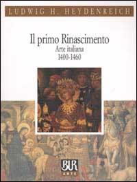 Il primo Rinascimento. Arte italiana 1400-1460 - Ludwig H. Heydenreich - copertina