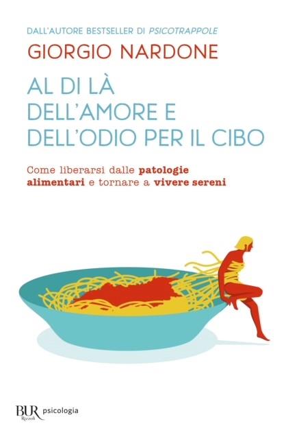 Al di là dell'amore e dell'odio per il cibo. Come liberarsi dalle patologie alimentari e tornare a vivere sereni - Giorgio Nardone - copertina