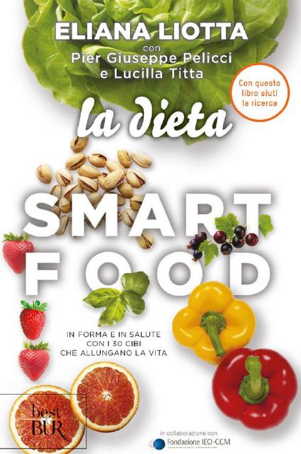La dieta Smartfood. In forma e in salute con i 30 cibi che allungano la vita - Eliana Liotta,Pier Giuseppe Pelicci,Lucilla Titta - copertina