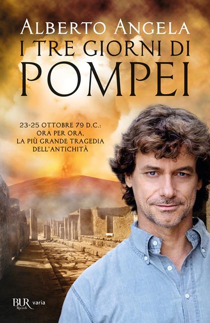 I tre giorni di Pompei: 23-25 ottobre 79 d. C. Ora per ora, la più grande tragedia dell'antichità - Alberto Angela - copertina