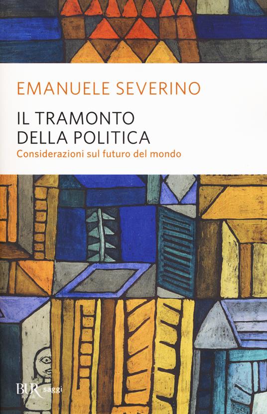 Il tramonto della politica. Considerazioni sul futuro del mondo - Emanuele Severino - copertina