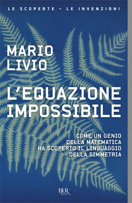 L'equazione impossibile. Come un genio della matematica ha scoperto il linguaggio della simmetria - Mario Livio - copertina