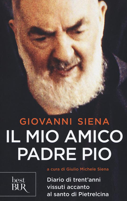 Il mio amico Padre Pio. Diario di trent'anni vissuti accanto al santo di Pietrelcina - Giovanni Siena - copertina