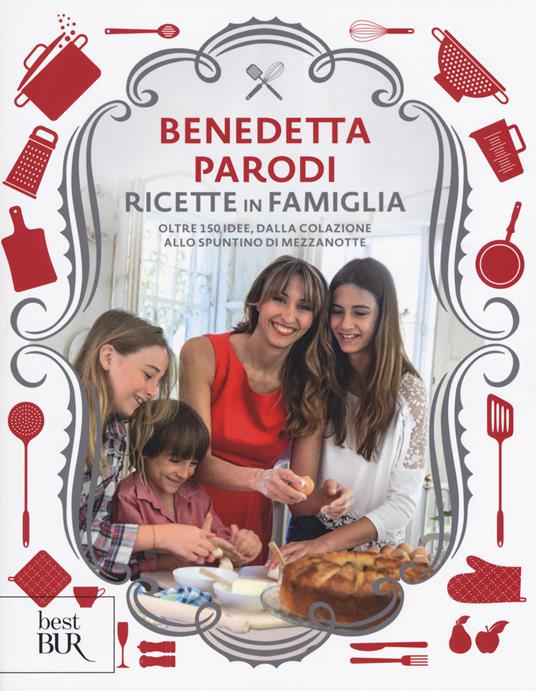 Ricette in famiglia. Oltre 150 idee, dalla colazione allo spuntino di mezzanotte - Benedetta Parodi - copertina