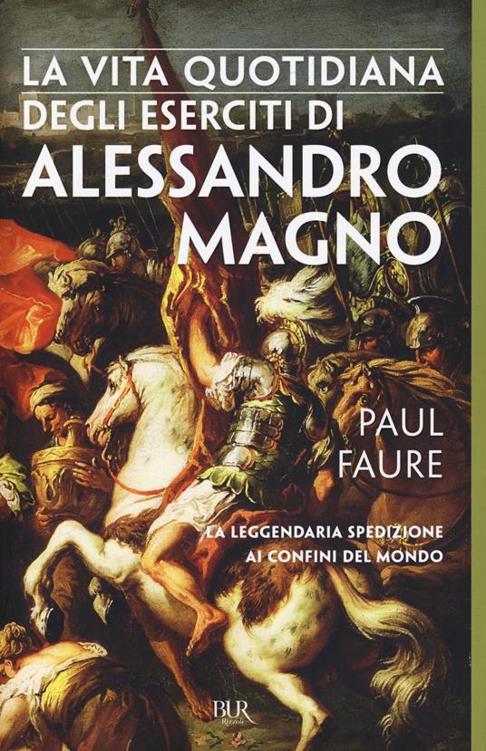 La vita quotidiana degli eserciti di Alessandro Magno - Paul Faure - copertina