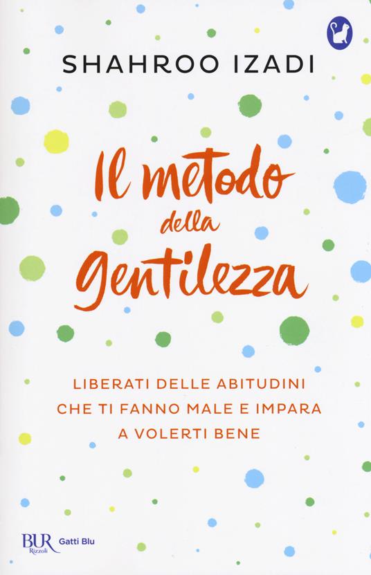 Il metodo della gentilezza. Liberati delle abitudini che ti fanno male e impara a volerti bene - Shahroo Izadi - copertina