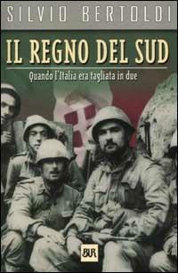 Il Regno del Sud. Quando l'Italia era tagliata in due - Silvio Bertoldi - copertina