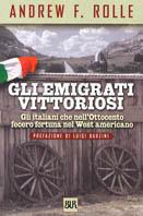Gli emigrati vittoriosi. Gli italiani che nell'Ottocento fecero fortuna nel West americano - Andrew F. Rolle - copertina