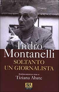 Soltanto un giornalista - Indro Montanelli,Tiziana Abate - copertina