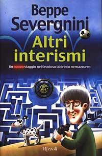 Altri interismi. Un nuovo viaggio nel favoloso labirinto neroazzurro - Beppe Severgnini - copertina