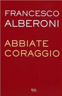 Abbiate coraggio - Francesco Alberoni - copertina