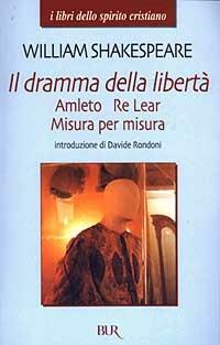 Il dramma della libertà: Amleto-Re Lear-Misura per misura - William Shakespeare - copertina