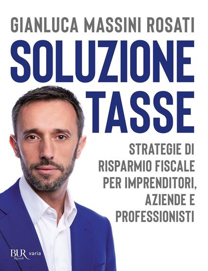 Soluzione tasse. Strategie di risparmio fiscale per imprenditori, aziende e professionisti - Gianluca Massini Rosati - copertina