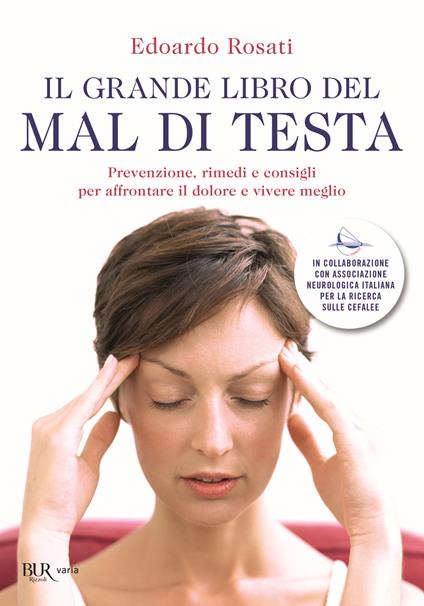 Il grande libro del mal di testa. Prevenzione, rimedi e consigli per affrontare il dolore e vivere meglio - Edoardo Rosati - copertina