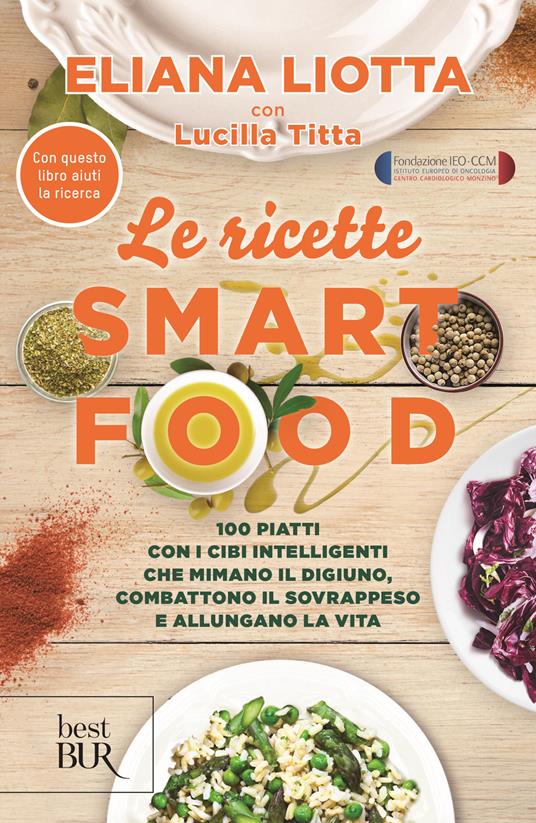 Le ricette Smartfood. 100 piatti con i cibi intelligenti che mimano il digiuno, combattono il sovrappeso e allungano la vita - Eliana Liotta,Lucilla Titta - copertina