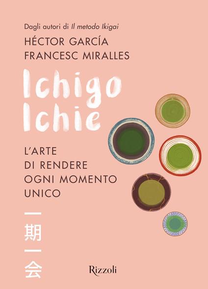 Ichigo Ichie. L'arte di rendere ogni momento unico - Héctor García,Francesc Miralles - copertina