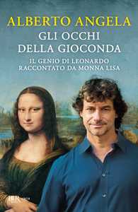 Libro Gli occhi della Gioconda. Il genio di Leonardo raccontato da Monna Lisa Alberto Angela