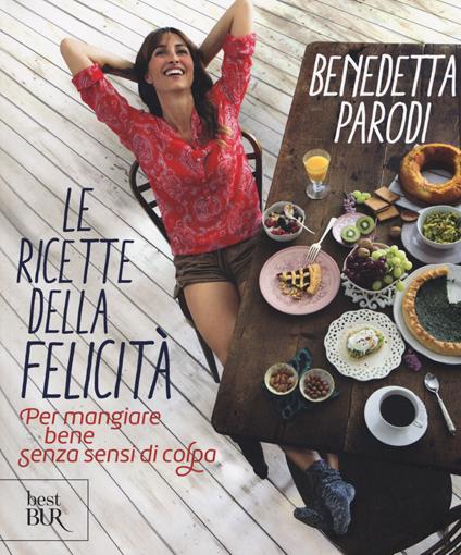 Le ricette della felicità. Per mangiare bene senza sensi di colpa - Benedetta Parodi - copertina